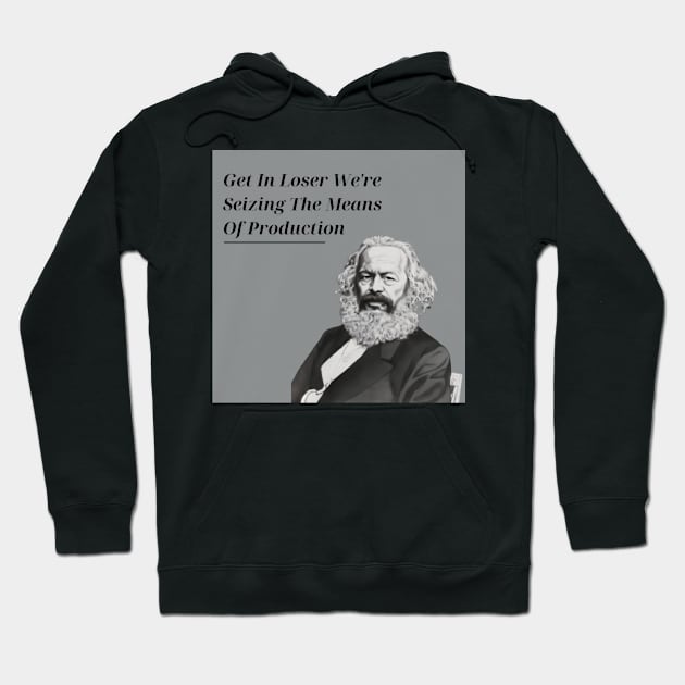 Get In Loser We're Seizing The Means Of Production Hoodie by Tee Shop